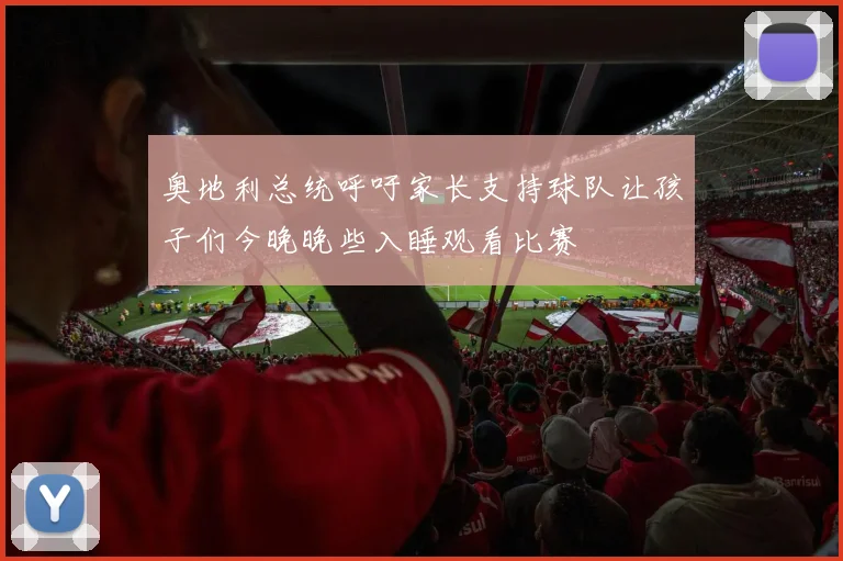 奥地利总统呼吁家长支持球队让孩子们今晚晚些入睡观看比赛