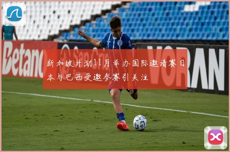 新加坡计划11月举办国际邀请赛日本与巴西受邀参赛引关注