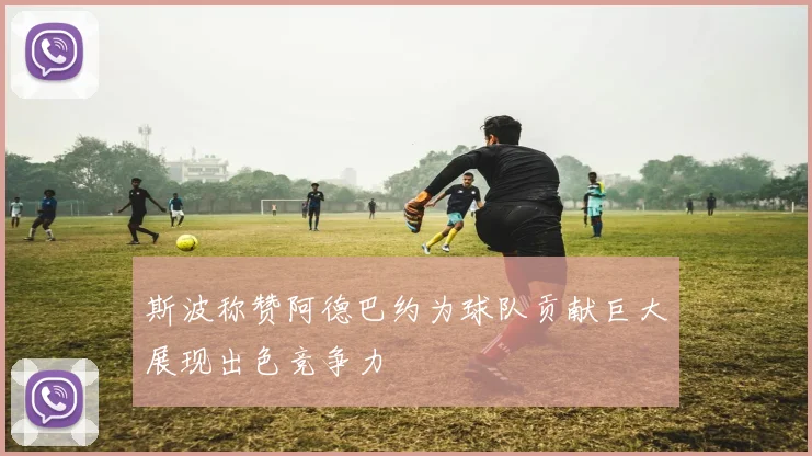 斯波称赞阿德巴约为球队贡献巨大展现出色竞争力